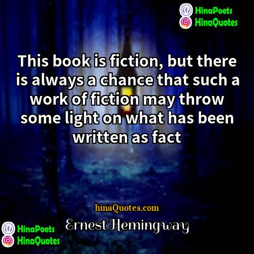 Ernest Hemingway Quotes | This book is fiction, but there is